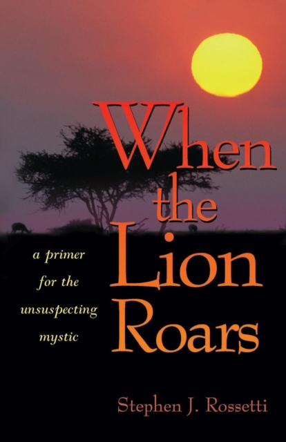 When the Lion Roars : A Primer for the Unsuspecting Mystic, Paperback / softback Book