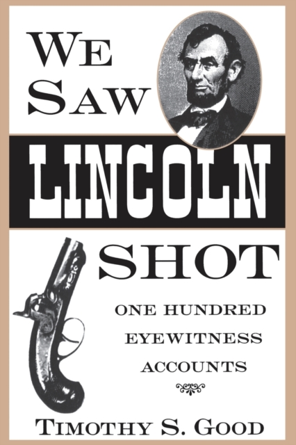 We Saw Lincoln Shot : One Hundred Eyewitness Accounts, Paperback / softback Book