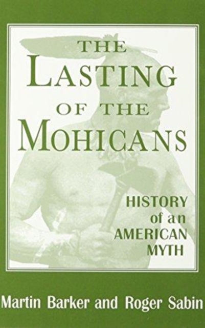The Lasting of the Mohicans : History of an American Myth, Hardback Book