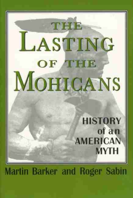 The Lasting of the Mohicans : History of an American Myth, Paperback / softback Book
