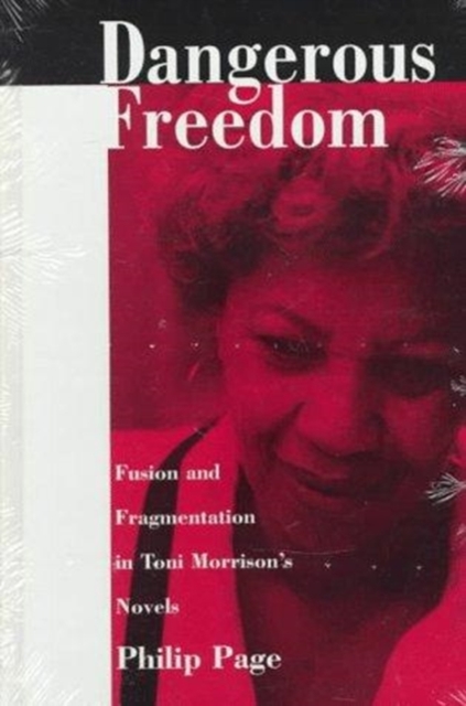 Dangerous Freedom : Fusion and Fragmentation in Toni Morrison's Novels, Hardback Book