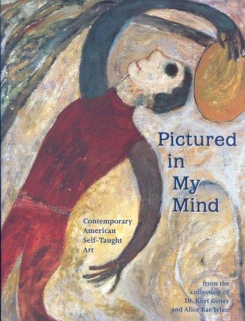 Pictured in My Mind : Contemporary American Self-Taught Art from the Collection of Dr. Kurt Gitter and Alice Rae Yelen, Hardback Book