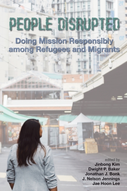 People Disrupted : Doing Mission Responsibly Among Refugees and Migrants, Paperback / softback Book