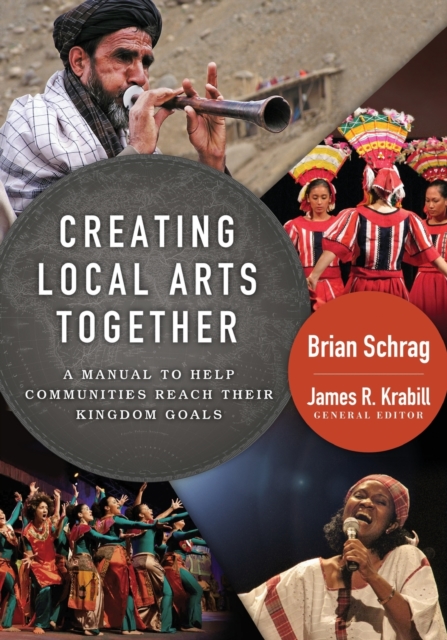 Creating Local Arts Together : A Manual to Help Communities Reach Their Kingdom Goals, Paperback / softback Book