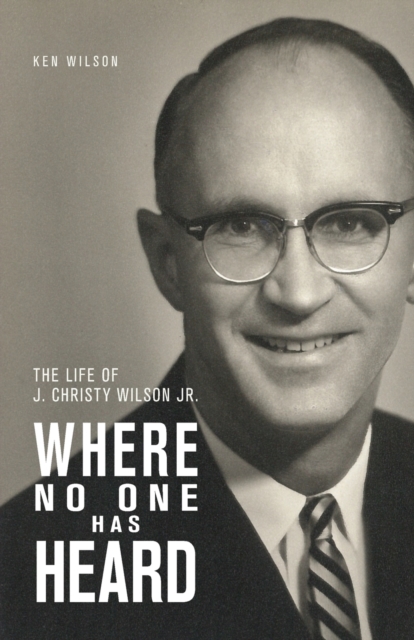 Where No One Has Heard : The Life of J. Christy Wilson Jr., Paperback / softback Book