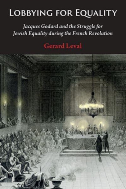 Lobbying for Equality : Jacques Godard and the Struggle for Jewish Equality during the French Revolution, Hardback Book