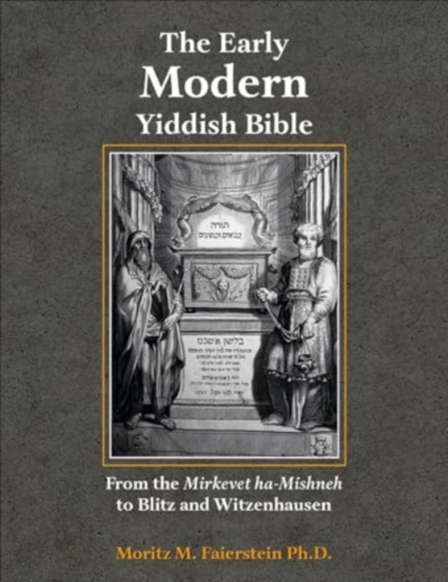 The Early Modern Yiddish Bible : From the Mirkevet ha-Mishneh to Blitz and Witzenhausen, Hardback Book