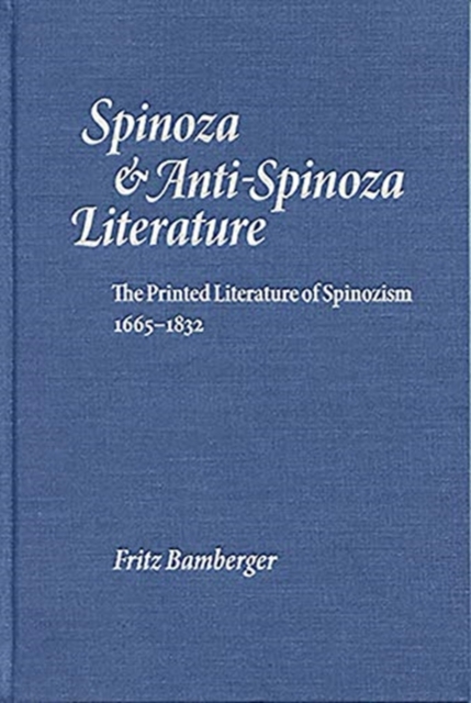 Spinoza & Anti-Spinoza Literature : The Printed Literature of Spinozism 1665-1832, Hardback Book