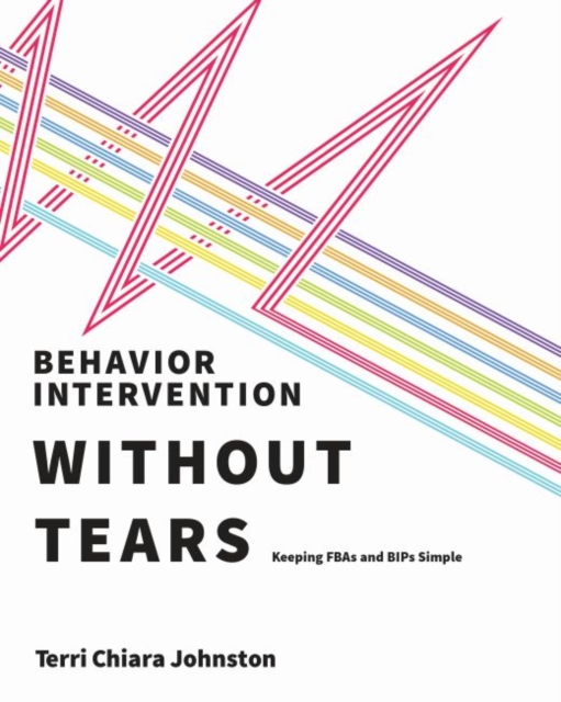Behavior Intervention Without Tears : Keeping FBAs and BIPs Simple, Paperback / softback Book