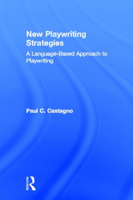 New Playwriting Strategies : A Language-Based Approach to Playwriting, Hardback Book