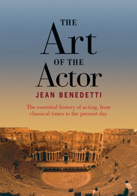 The Art of the Actor : The Essential History of Acting from Classical Times to the Present Day, Paperback / softback Book