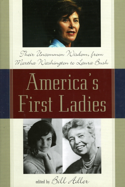 America's First Ladies : Their Uncommon Wisdom, from Martha Washington to Laura Bush, Hardback Book