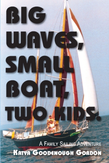 Big Waves, Small Boat, Two Kids : A Family Sailing Adventure, Paperback / softback Book