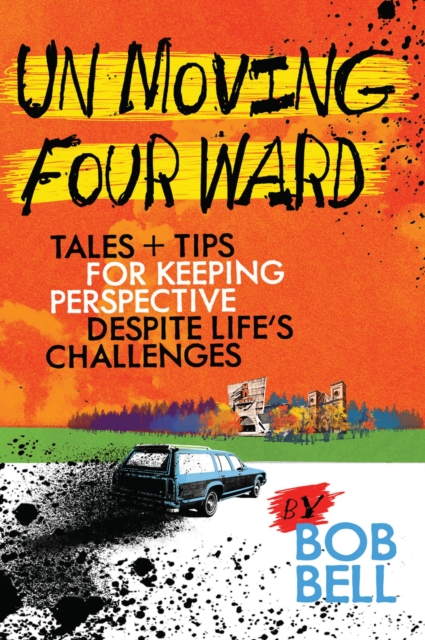 Un Moving Four Ward : Tales + Tips for Keeping Perspective Despite Life's Challenges, Hardback Book
