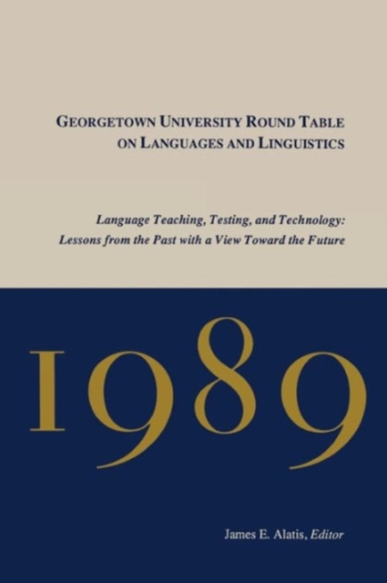 Georgetown University Round Table on Languages and Linguistics (GURT) 1989: Language Teaching, Testing, and Technology : Lessons from the Past with a View Toward the Future, Paperback / softback Book