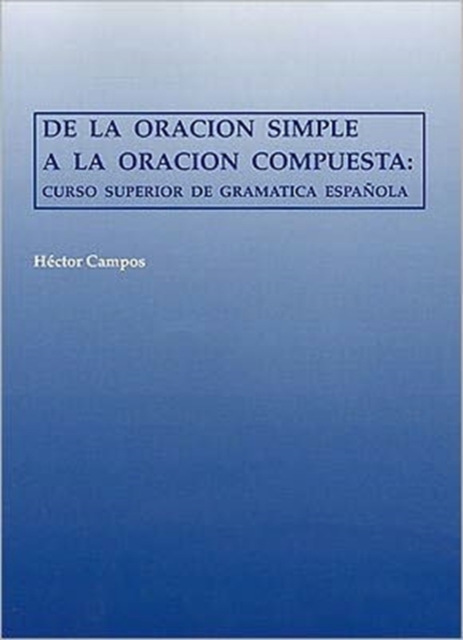 De la oracion simple a la oracion compuesta : Curso superior de gramatica espanola, Paperback / softback Book