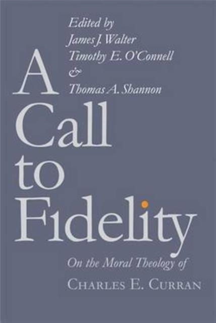 A Call to Fidelity : On the Moral Theology of Charles E. Curran, Paperback / softback Book