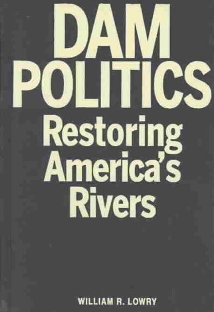 Dam Politics : Restoring America's Rivers, Hardback Book