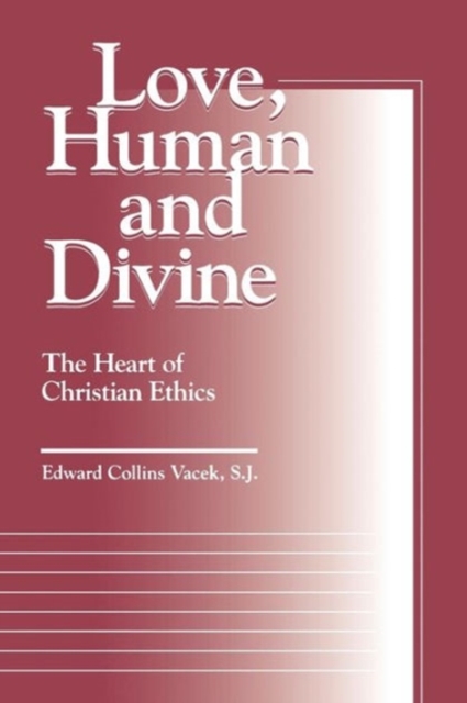 Love, Human and Divine : The Heart of Christian Ethics, Paperback / softback Book