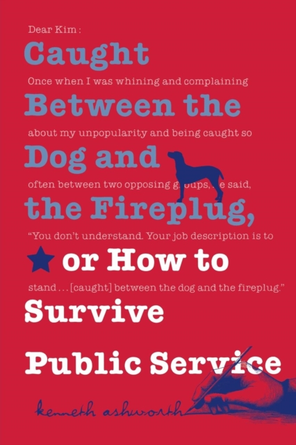 Caught Between the Dog and the Fireplug, or How to Survive Public Service, Paperback / softback Book