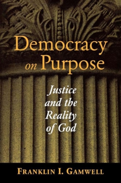 Democracy on Purpose : Justice and the Reality of God, Paperback / softback Book