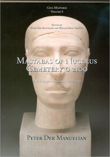 Giza Mastabas VIII : Mastabas of Nucleus Cemetery G 2100, Part 1: Major Mastabas G 2100-2220, Hardback Book