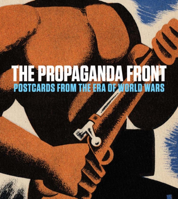 The Propaganda Front : Postcards from the Era of World Wars, Hardback Book