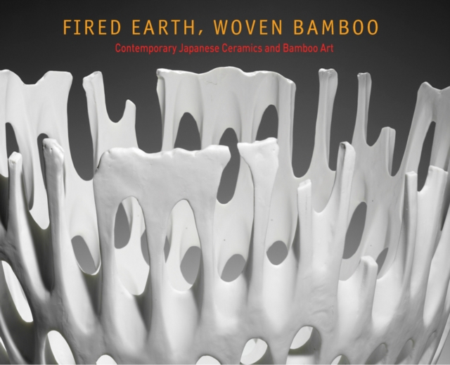 Fired Earth, Woven Bamboo : Contemporary Japanese Ceramics and Bamboo Art, Paperback / softback Book