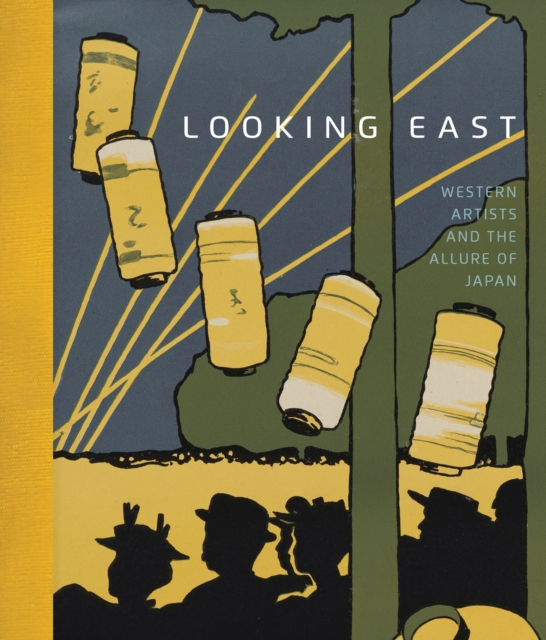 Looking East : Western Artists and the Allure of Japan, Hardback Book