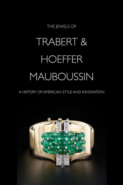 The Jewels of Trabert & Hoeffer-Mauboussin : A History of American Style and Innovation, Hardback Book