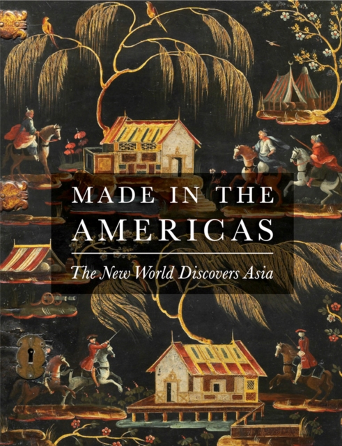 Made in the Americas : The New World Discovers Asia, Hardback Book
