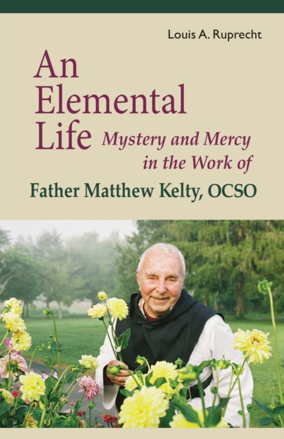 An Elemental Life : Mystery and Mercy in the Work of Father Matthew Kelty, OCSO, EPUB eBook