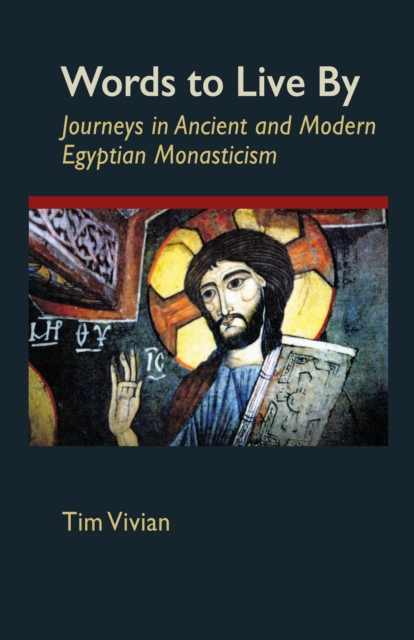 Words To Live By : Journeys in Ancient and Modern Egyptian Monasticism, Paperback / softback Book