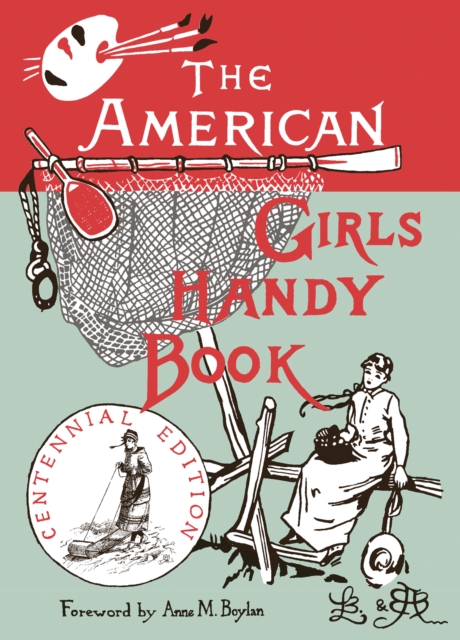 The American Girl's Handy Book : How to Amuse Yourself and Others, Paperback / softback Book
