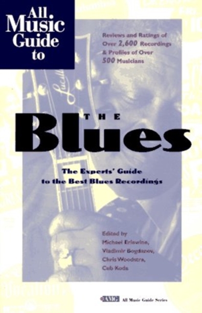 All Music Guide to the Blues : The Experts' Guide to the Best Blues Recordings, Paperback Book
