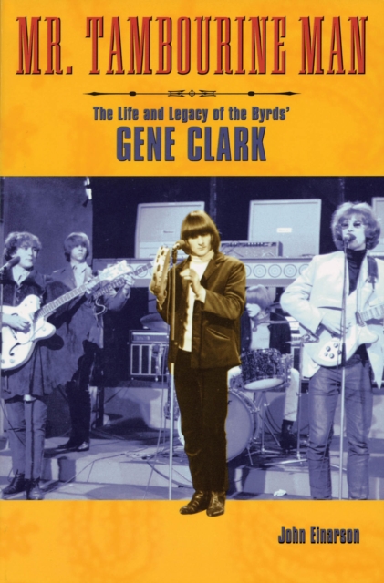 Mr. Tambourine Man : The Life and Legacy of The Byrds' Gene Clark, Paperback / softback Book