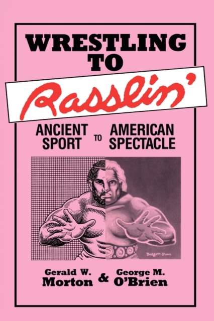 Wrestling to Rasslin' : Ancient Sport to American Spectacle, Paperback / softback Book