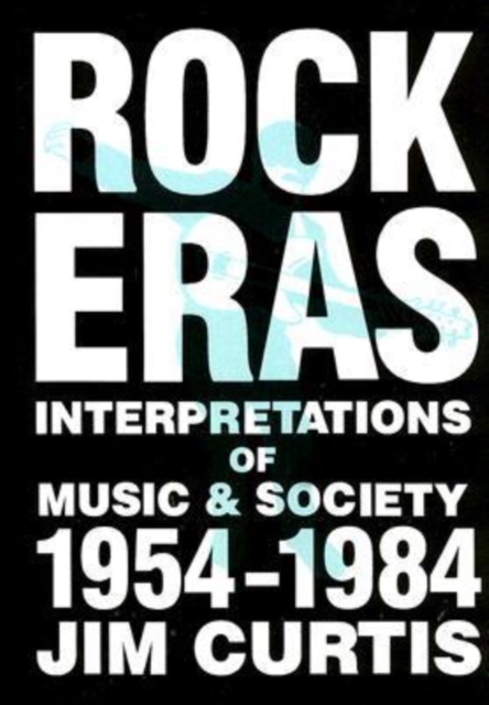 Rock Eras : Interpretations of Music and Society, 1954-1984, Paperback / softback Book