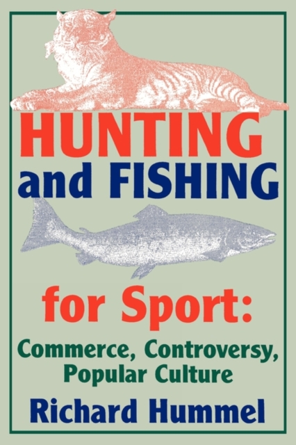 Hunting and Fishing for Sport : Commerce, Controversy, Popular Culture, Paperback / softback Book
