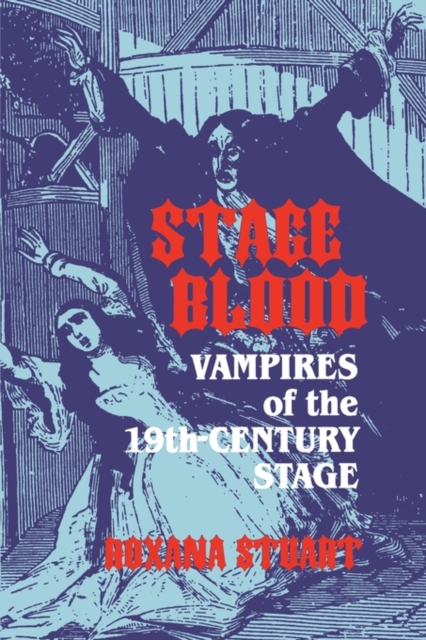 Stage Blood : Vampires of the 19th Century Stage, Hardback Book