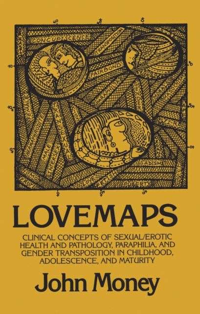 Lovemaps : Clinical Concepts of Sexual/Erotic Health and Pathology, Paraphilia, and Gender Transposition in Childhood, Adolescence, and Maturity, Paperback / softback Book