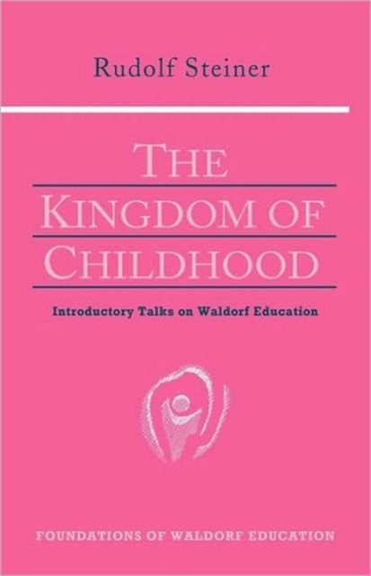 The Kingdom of Childhood : Seven Lectures and Answers to Questions Given in Torquay, August 12-20, 1924, Paperback / softback Book