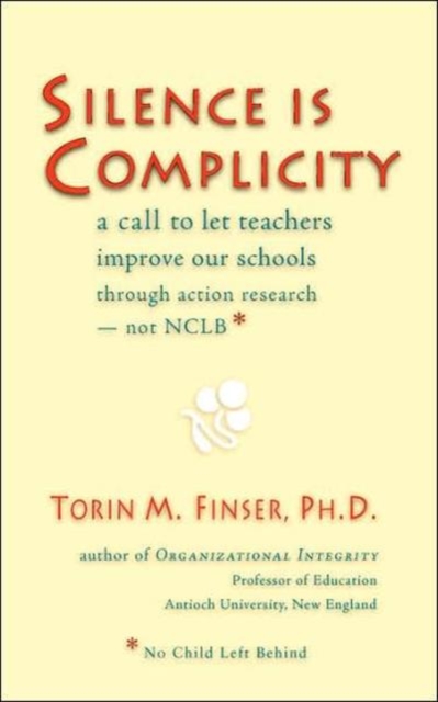 Silence is Complicity : A Call to Let Teachers Improve Our Schools Through Action Research - Not CLBB (No Child Left Behind), Paperback / softback Book