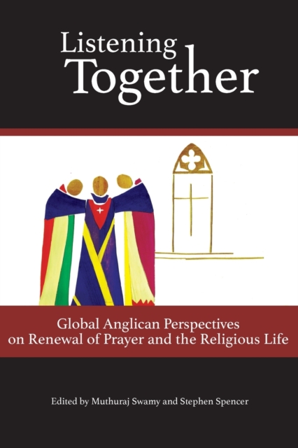 Listening Together : Global Anglican Perspectives on Renewal of Prayer and the Religious Life, Paperback / softback Book