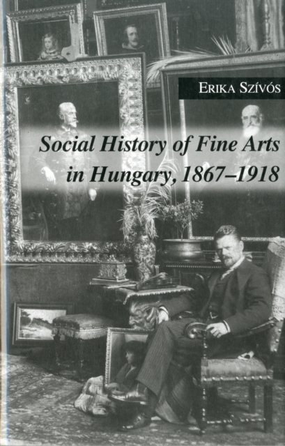Social History of Fine Arts in Hungary, 1867-1918, Hardback Book