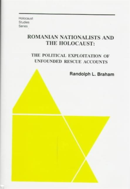 The Romanian Nationalists and the Holocaust - The Political Exploitation of Unfounded Rescue Accounts, Hardback Book
