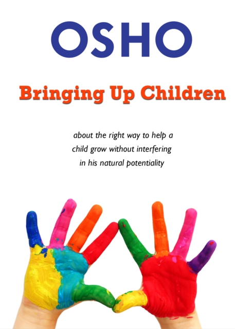 Bringing Up Children : about the right way to help a child grow without interfering in his natural potentiality, EPUB eBook
