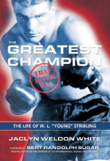 The Greatest Champion that Never Was: The Life of W. L. “Young” Stribling, Hardback Book