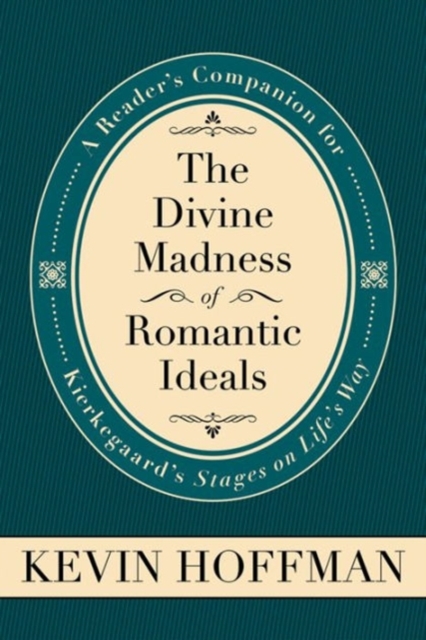 The Divine Madness of Romantic Ideals : A Reader's Companion for Kierkegaard's 'Stages on Life's Way', Paperback / softback Book