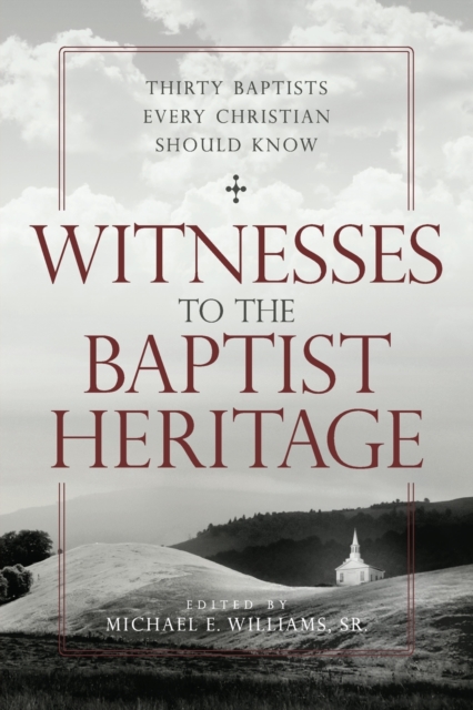 Witnesses to the Baptist Heritage : Thirty Baptists Every Christian Should Know, Paperback / softback Book